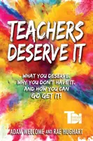 Nauczyciele na to zasługują: Na co zasługujesz. Dlaczego tego nie masz. I jak możesz to zdobyć. - Teachers Deserve It: What You Deserve. Why You Don't Have It. And How You Can Go Get It.