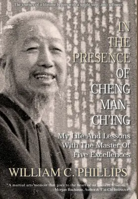 W obecności Cheng Man-Ch'ing: Moje życie i lekcje z mistrzem pięciu doskonałości - In The Presence Of Cheng Man-Ch'ing: My Life And Lessons With The Master Of Five Excellences