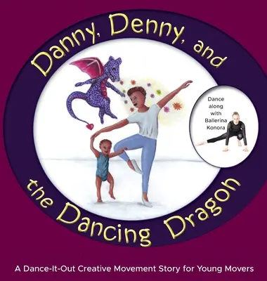 Danny, Denny i tańczący smok: Roztańczona kreatywna opowieść ruchowa dla młodych widzów - Danny, Denny, and the Dancing Dragon: A Dance-It-Out Creative Movement Story for Young Movers