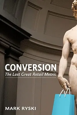 Konwersja: Ostatnia wielka metryka handlu detalicznego - Conversion: The Last Great Retail Metric