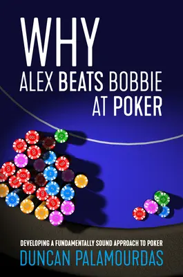 Dlaczego Alex pokonuje Bobbie w pokera: Rozwijanie fundamentalnie zdrowego podejścia do pokera - Why Alex Beats Bobbie at Poker: Developing a Fundamentally Sound Approach to Poker