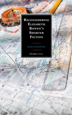 Ponowne rozważenie krótszej fikcji Elizabeth Bowen: Dead Reckoning - Reconsidering Elizabeth Bowen's Shorter Fiction: Dead Reckoning