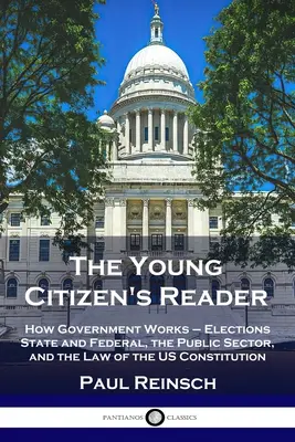 The Young Citizen's Reader: Jak działa rząd - wybory stanowe i federalne, sektor publiczny i prawo konstytucji USA - The Young Citizen's Reader: How Government Works - Elections State and Federal, the Public Sector, and the Law of the US Constitution