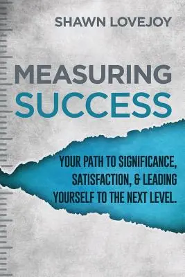 Mierzenie sukcesu: Your Path To Significance, Satisfaction, & Leading Yourself to the Next Level. - Measuring Success: Your Path To Significance, Satisfaction, & Leading Yourself To The Next Level.