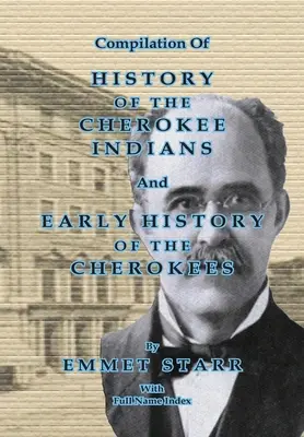 Kompilacja historii Indian Cherokee i wczesnej historii Cherokees autorstwa Emmeta Starra: z połączonym indeksem pełnych nazwisk - Compilation of History of the Cherokee Indians and Early History of the Cherokees by Emmet Starr: With Combined Full Name Index