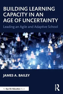 Budowanie zdolności uczenia się w erze niepewności: Prowadzenie zwinnej i adaptacyjnej szkoły - Building Learning Capacity in an Age of Uncertainty: Leading an Agile and Adaptive School