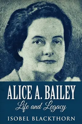 Alice A. Bailey - Życie i dziedzictwo: Wydanie w dużym formacie - Alice A. Bailey - Life and Legacy: Large Print Edition