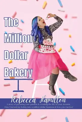 Piekarnia za milion dolarów: Historia podążania za swoją pasją i tworzenia życia swoich marzeń. Jak zmieniłem swoje hobby w biznes wart milion dolarów - The Million Dollar Bakery: A Story of Pursuing Your Passion & Creating the Life of Your Dreams. How I Turned My Hobby into a Million Dollar Busin