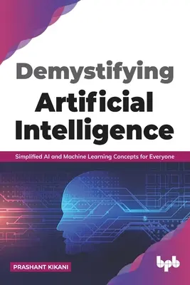 Demistyfikacja sztucznej inteligencji: Uproszczone koncepcje sztucznej inteligencji i uczenia maszynowego dla każdego (edycja angielska) - Demystifying Artificial intelligence: Simplified AI and Machine Learning concepts for Everyone (English Edition)