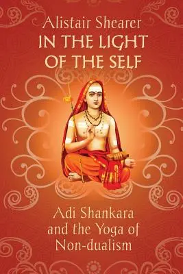 W świetle jaźni: Adi Shankara i joga niedualizmu - In the Light of the Self: Adi Shankara and the Yoga of Non-dualism