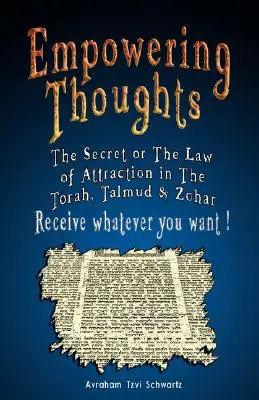 Wzmacniające myśli: Sekret Rhondy Byrne czyli Prawo Przyciągania w Torze, Talmudzie i Zoharze - Otrzymaj co tylko zechcesz ! - Empowering Thoughts: The Secret of Rhonda Byrne or The Law of Attraction in The Torah, Talmud & Zohar - Receive whatever you want !