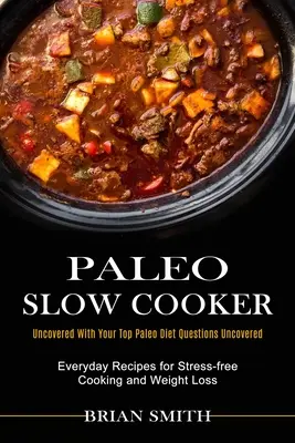 Paleo Slow Cooker: Codzienne przepisy na bezstresowe gotowanie i utratę wagi (odkryte z odkrytymi najważniejszymi pytaniami dotyczącymi diety paleo) - Paleo Slow Cooker: Everyday Recipes for Stress-free Cooking and Weight Loss (Uncovered With Your Top Paleo Diet Questions Uncovered)