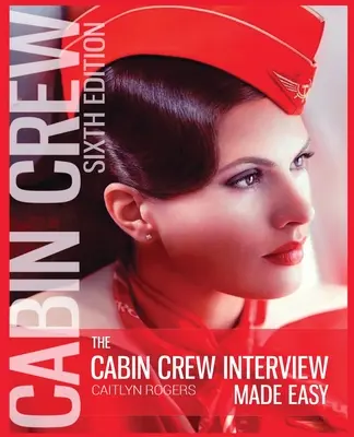 The Cabin Crew Interview Made Easy - 2019: The Ultimate Guide to Being Successful at the Flight Attendant Interview