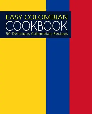 Łatwa kolumbijska książka kucharska: 50 pysznych kolumbijskich przepisów (wydanie 2) - Easy Colombian Cookbook: 50 Delicious Colombian Recipes (2nd Edition)