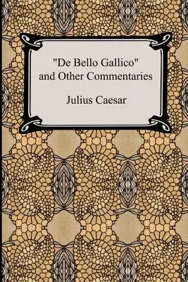 De Bello Gallico and Other Commentaries (Komentarze wojenne Juliusza Cezara: wojna w Galii i wojna domowa) - De Bello Gallico and Other Commentaries (The War Commentaries of Julius Caesar: The War in Gaul and The Civil War)