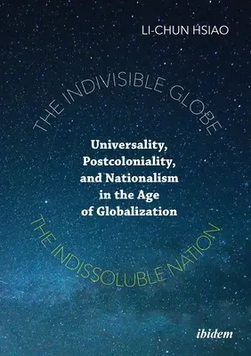 Niepodzielny glob, nierozerwalny naród: Uniwersalność, postkolonialność i nacjonalizm w dobie globalizacji - The Indivisible Globe, the Indissoluble Nation: Universality, Postcoloniality, and Nationalism in the Age of Globalization