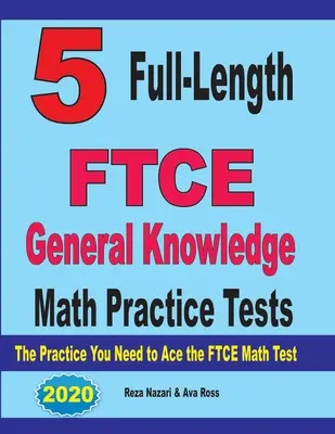 5 pełnowymiarowych testów praktycznych FTCE General Knowledge Math: Ćwiczenia potrzebne do zaliczenia testu FTCE Mathematics - 5 Full-Length FTCE General Knowledge Math Practice Tests: The Practice You Need to Ace the FTCE Mathematics Test