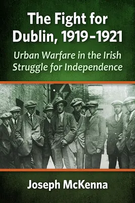 Walka o Dublin, 1919-1921: Miejskie działania wojenne w irlandzkiej walce o niepodległość - The Fight for Dublin, 1919-1921: Urban Warfare in the Irish Struggle for Independence