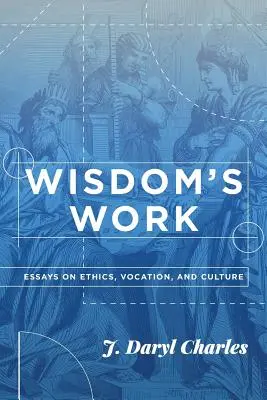 Wisdom's Work: Eseje o etyce, powołaniu i kulturze - Wisdom's Work: Essays on Ethics, Vocation, and Culture