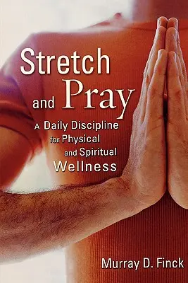 Rozciągaj się i módl: Codzienna dyscyplina dla dobrego samopoczucia fizycznego i duchowego - Stretch and Pray: A Daily Discipline for Physical and Spiritual Wellness