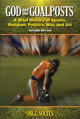 Bóg i słupki bramki: Krótka historia sportu, religii, polityki, wojny i sztuki (wydanie poprawione) - God and the Goalposts: A Brief History of Sports, Religion, Politics, War and Art (Revised Edition)