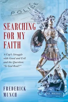 Szukając mojej wiary: Walka gliniarza z dobrem i złem oraz pytanie: Czy Bóg istnieje?” - Searching for my Faith: A Cop's Struggle with Good and Evil and the Question: Is God Real?