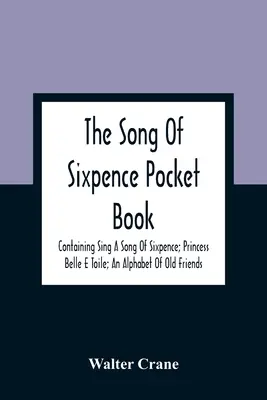 The Song Of Sixpence Pocket Book; zawiera: Sing A Song Of Sixpence; Princess Belle E Toile; An Alphabet Of Old Friends - The Song Of Sixpence Pocket Book; Containing Sing A Song Of Sixpence; Princess Belle E Toile; An Alphabet Of Old Friends