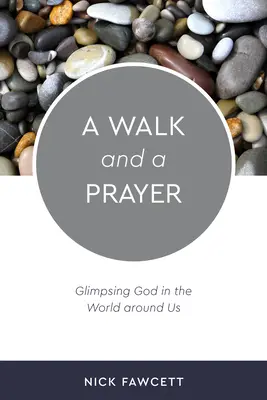 Spacer i modlitwa: Dostrzec Boga w otaczającym nas świecie - A Walk and a Prayer: Glimpsing God in the World around Us