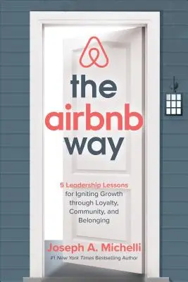 The Airbnb Way: 5 lekcji przywództwa dla stymulowania wzrostu poprzez lojalność, społeczność i przynależność - The Airbnb Way: 5 Leadership Lessons for Igniting Growth Through Loyalty, Community, and Belonging