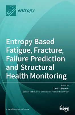 Zmęczenie, pękanie, przewidywanie uszkodzeń i monitorowanie stanu konstrukcji oparte na entropii - Entropy Based Fatigue, Fracture, Failure Prediction and Structural Health Monitoring