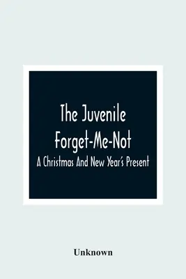 The Juvenile Forget-Me-Not; prezent na Boże Narodzenie i Nowy Rok - The Juvenile Forget-Me-Not; A Christmas And New Year'S Present