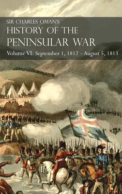 Sir Charles Oman's History of the Peninsular War Volume VI: 1 września 1812 - 5 sierpnia 1813 Oblężenie Burgos, odwrót spod Burgos, kampania - Sir Charles Oman's History of the Peninsular War Volume VI: September 1, 1812 - August 5, 1813 The Siege of Burgos, the Retreat from Burgos, the Campa