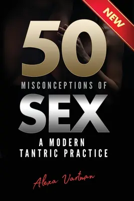 50 błędnych przekonań na temat seksu: Nowoczesna praktyka tantryczna - 50 Misconceptions of Sex: A Modern Tantric Practice