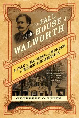 Upadek domu Walworth: Opowieść o szaleństwie i morderstwie w pozłacanej Ameryce - The Fall of the House of Walworth: A Tale of Madness and Murder in Gilded Age America