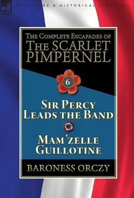 The Complete Escapades of the Scarlet Pimpernel: Tom 6: Sir Percy prowadzi orkiestrę & Mam'zelle Guillotine - The Complete Escapades of the Scarlet Pimpernel: Volume 6-Sir Percy Leads the Band & Mam'zelle Guillotine