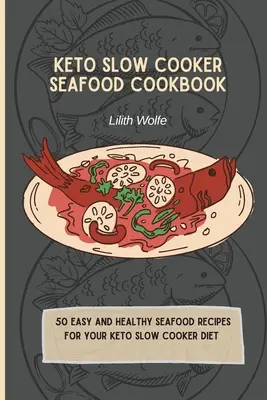 Keto Slow Cooker Seafood Cookbook: 50 łatwych i zdrowych przepisów na owoce morza dla diety keto w powolnej kuchence - Keto Slow Cooker Seafood Cookbook: 50 easy and healthy Seafood Recipes for your keto slow cooker diet