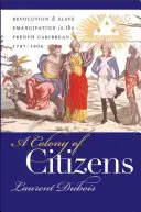 Kolonia obywateli: Rewolucja i emancypacja niewolników na francuskich Karaibach, 1787-1804 - A Colony of Citizens: Revolution and Slave Emancipation in the French Caribbean, 1787-1804