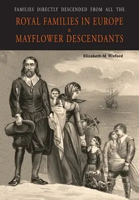 Rodziny bezpośrednio wywodzące się ze wszystkich rodzin królewskich w Europie (495 do 1932) i potomkowie Mayflower - Families Directly Descended from All the Royal Families in Europe (495 to 1932) & Mayflower Descendants