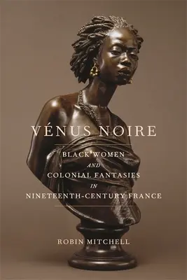 Vnus Noire: Czarne kobiety i kolonialne fantazje w dziewiętnastowiecznej Francji - Vnus Noire: Black Women and Colonial Fantasies in Nineteenth-Century France