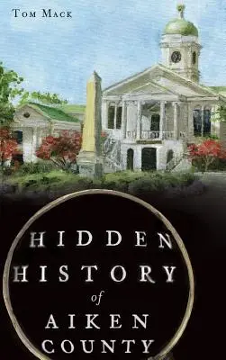Ukryta historia hrabstwa Aiken - Hidden History of Aiken County