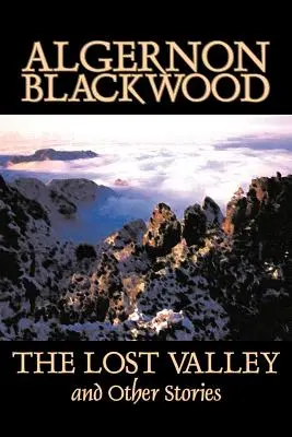 Zaginiona dolina i inne opowiadania Algernona Blackwooda, fantastyka, horror, klasyka - The Lost Valley and Other Stories by Algernon Blackwood, Fiction, Fantasy, Horror, Classics