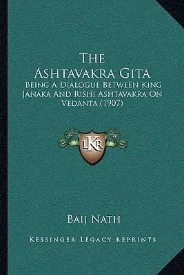 The Ashtavakra Gita: Będąc dialogiem między królem Janaką a riszim Asztawakrą na temat wedanty (1907) - The Ashtavakra Gita: Being A Dialogue Between King Janaka And Rishi Ashtavakra On Vedanta (1907)