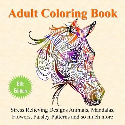 Kolorowanka dla dorosłych: Stress Relieving Designs Zwierzęta, mandale, kwiaty, wzory paisley i wiele więcej - Adult Coloring Book: Stress Relieving Designs Animals, Mandalas, Flowers, Paisley Patterns And So Much More