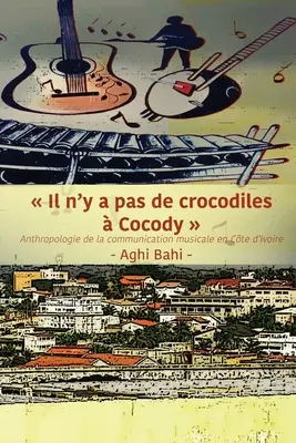 Il n'y a pas de crocodiles Cocody: Antropologia komunikacji muzycznej na Wybrzeżu Kości Słoniowej - Il n'y a pas de crocodiles  Cocody: Anthropologie de la communication musicale en Cte d'Ivoire