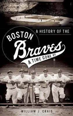 Historia drużyny Boston Braves: Miniony czas - A History of the Boston Braves: A Time Gone by