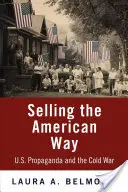 Selling the American Way: Amerykańska propaganda i zimna wojna - Selling the American Way: U.S. Propaganda and the Cold War