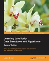Nauka struktur danych i algorytmów JavaScript - wydanie drugie: Doskonal swoje umiejętności ucząc się klasycznych struktur danych i algorytmów w JavaScript - Learning JavaScript Data Structures and Algorithms - Second Edition: Hone your skills by learning classic data structures and algorithms in JavaScript