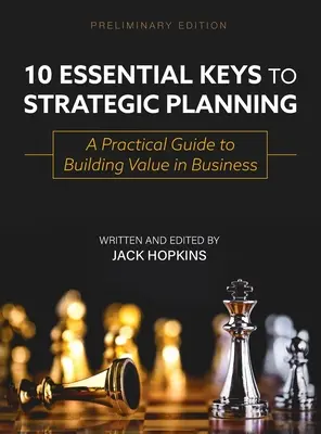 10 podstawowych kluczy do planowania strategicznego: Praktyczny przewodnik po budowaniu wartości w biznesie - 10 Essential Keys to Strategic Planning: A Practical Guide to Building Value in Business