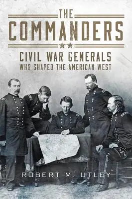 Dowódcy: Generałowie wojny secesyjnej, którzy ukształtowali amerykański Zachód - The Commanders: Civil War Generals Who Shaped the American West