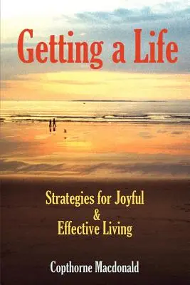 Getting a Life: Strategie radosnego i skutecznego życia - Getting a Life: Strategies for Joyful & Effective Living